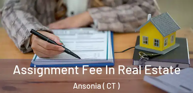  Assignment Fee In Real Estate Ansonia ( CT )