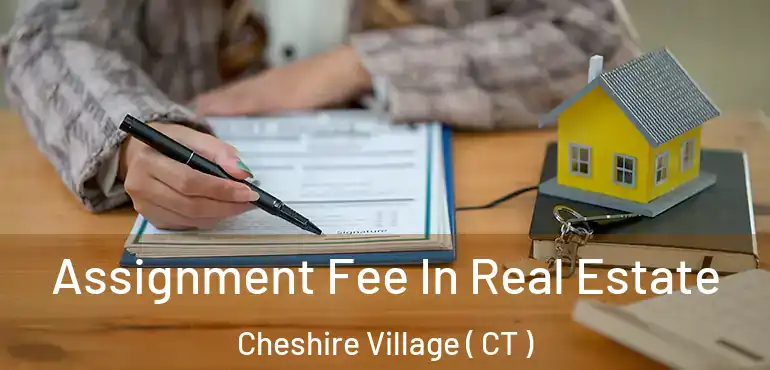 Assignment Fee In Real Estate Cheshire Village ( CT )