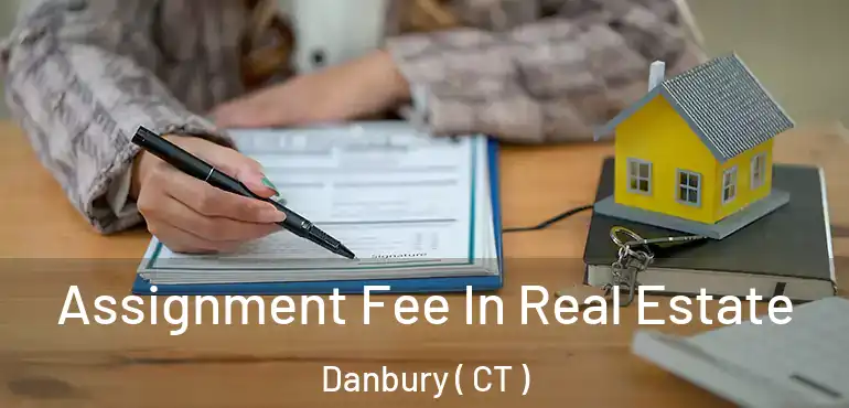  Assignment Fee In Real Estate Danbury ( CT )