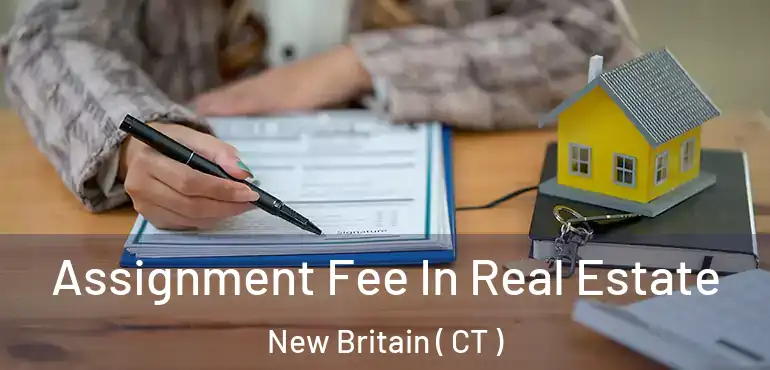  Assignment Fee In Real Estate New Britain ( CT )