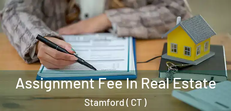  Assignment Fee In Real Estate Stamford ( CT )