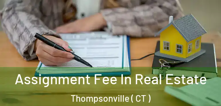  Assignment Fee In Real Estate Thompsonville ( CT )