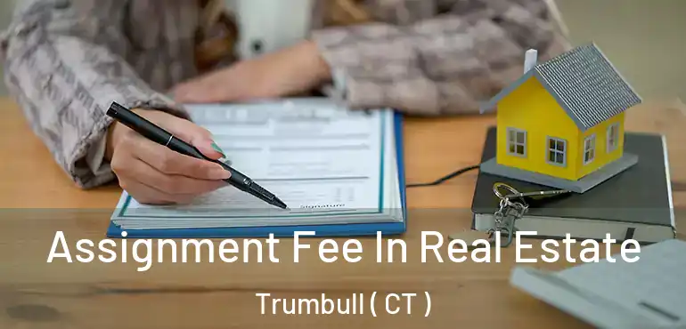  Assignment Fee In Real Estate Trumbull ( CT )