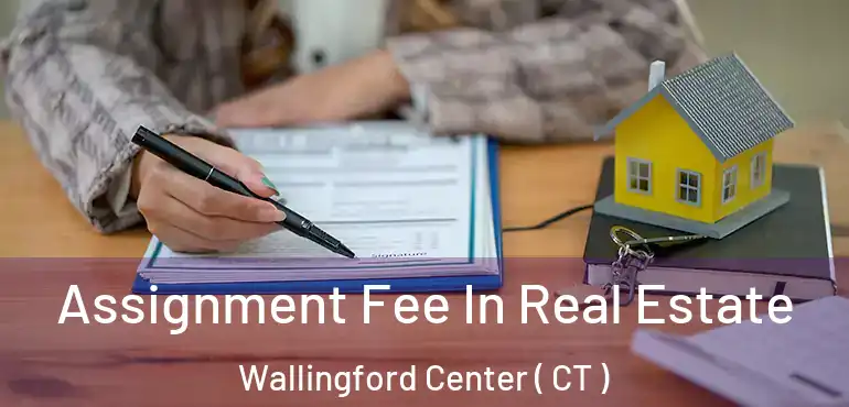  Assignment Fee In Real Estate Wallingford Center ( CT )