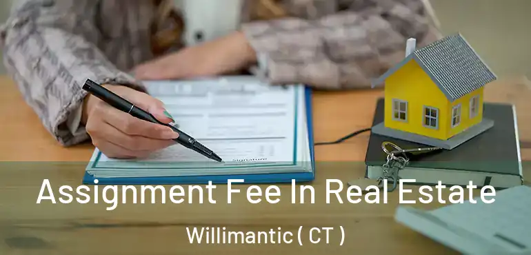  Assignment Fee In Real Estate Willimantic ( CT )