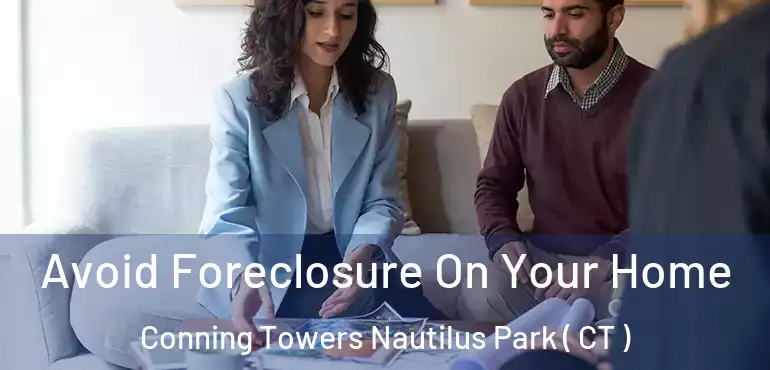  Avoid Foreclosure On Your Home Conning Towers Nautilus Park ( CT )