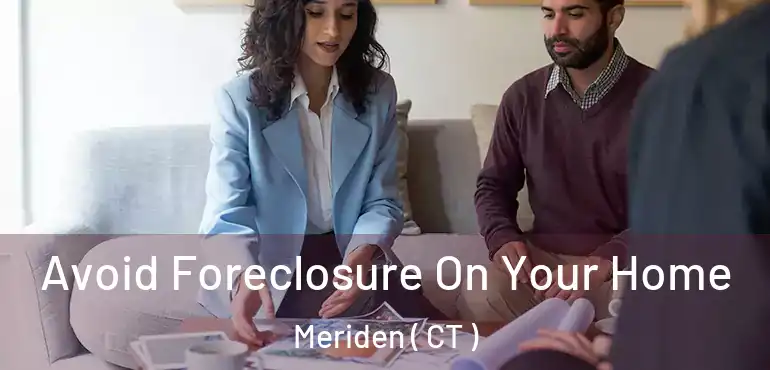  Avoid Foreclosure On Your Home Meriden ( CT )