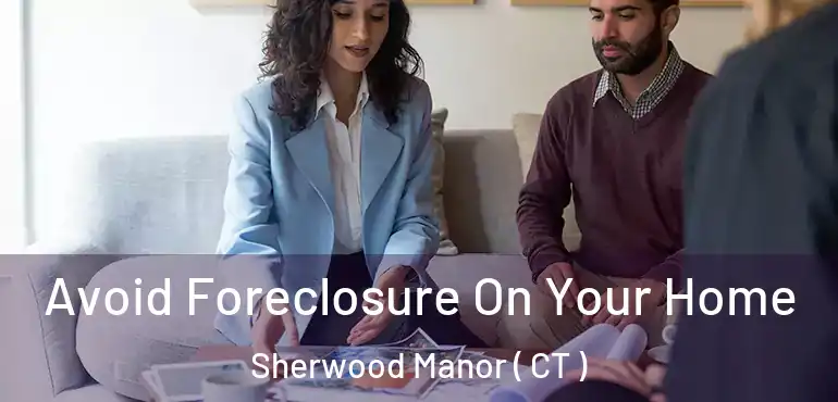  Avoid Foreclosure On Your Home Sherwood Manor ( CT )
