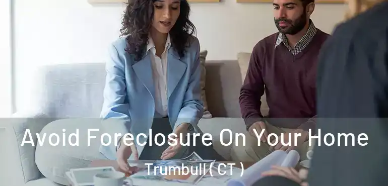  Avoid Foreclosure On Your Home Trumbull ( CT )