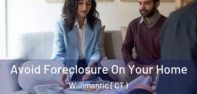  Avoid Foreclosure On Your Home Willimantic ( CT )