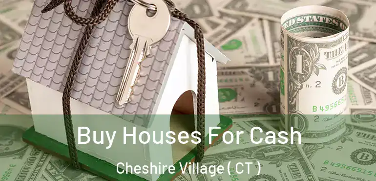  Buy Houses For Cash Cheshire Village ( CT )