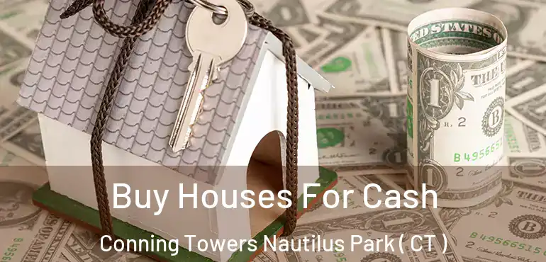 Buy Houses For Cash Conning Towers Nautilus Park ( CT )