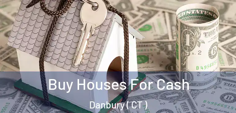  Buy Houses For Cash Danbury ( CT )