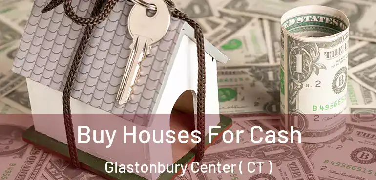  Buy Houses For Cash Glastonbury Center ( CT )