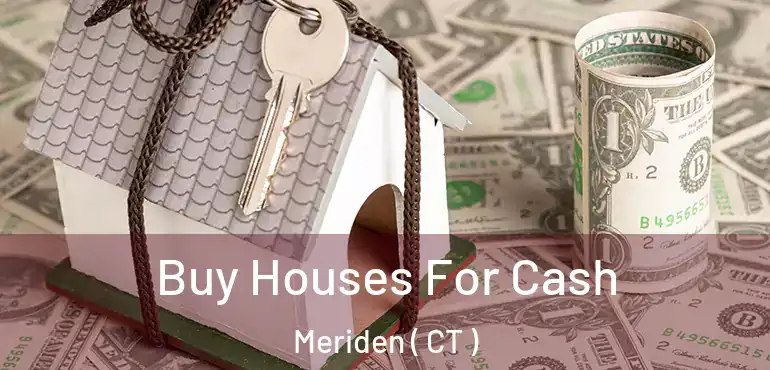  Buy Houses For Cash Meriden ( CT )