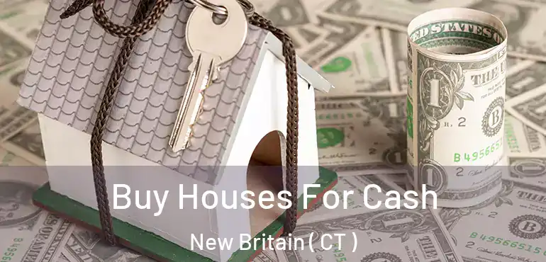  Buy Houses For Cash New Britain ( CT )