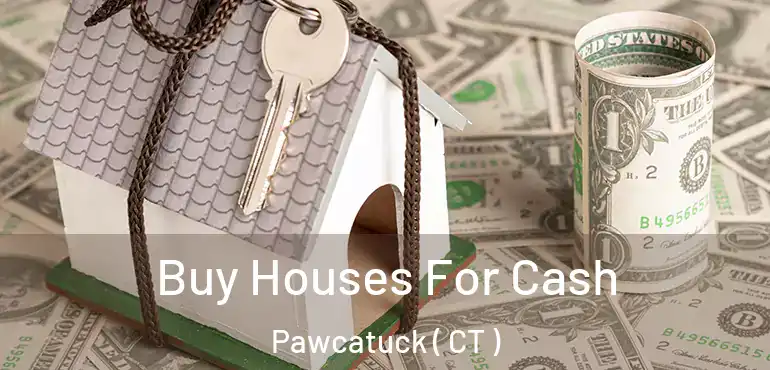  Buy Houses For Cash Pawcatuck ( CT )