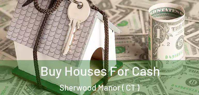  Buy Houses For Cash Sherwood Manor ( CT )