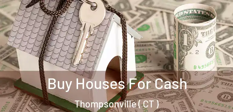  Buy Houses For Cash Thompsonville ( CT )
