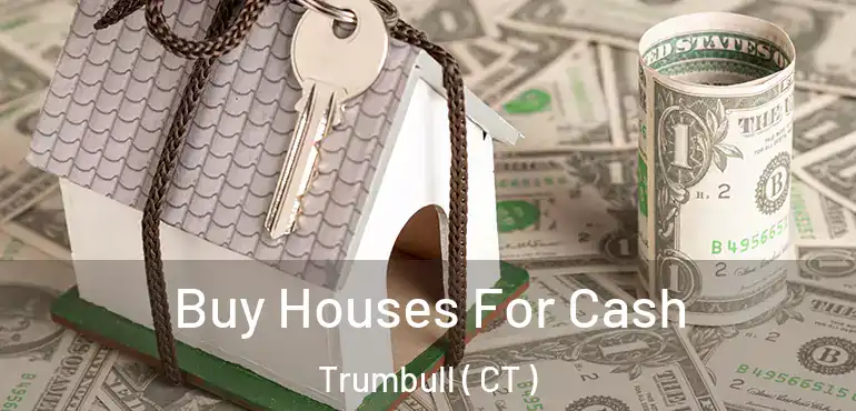  Buy Houses For Cash Trumbull ( CT )