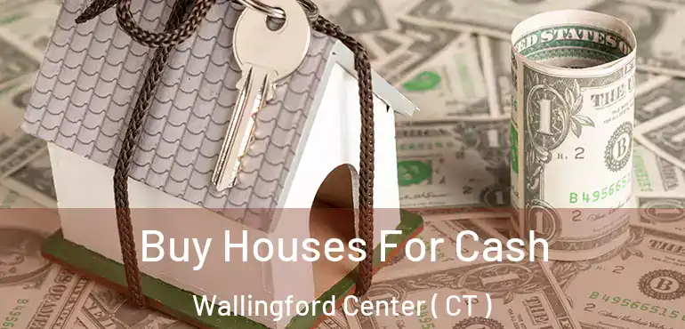  Buy Houses For Cash Wallingford Center ( CT )