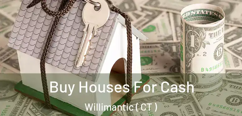  Buy Houses For Cash Willimantic ( CT )