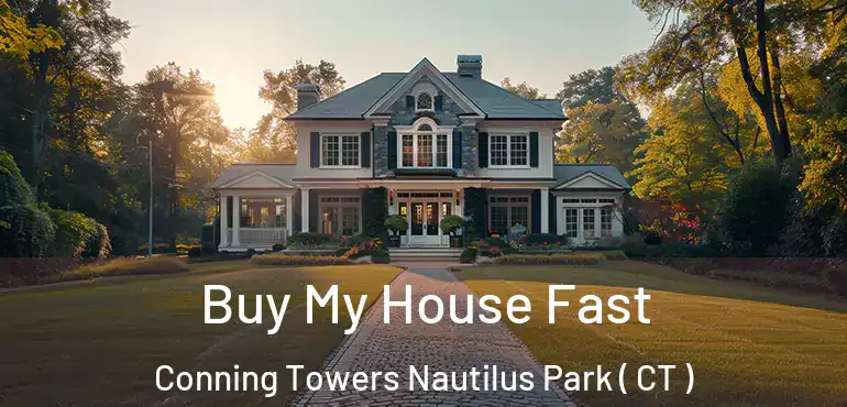  Buy My House Fast Conning Towers Nautilus Park ( CT )