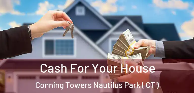  Cash For Your House Conning Towers Nautilus Park ( CT )