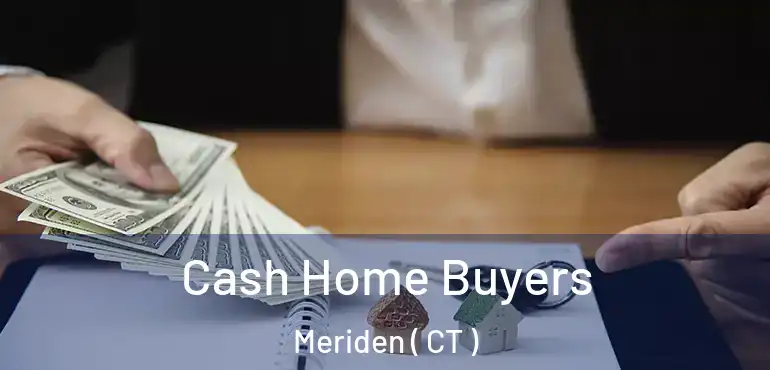  Cash Home Buyers Meriden ( CT )