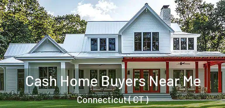  Cash Home Buyers Near Me Connecticut ( CT )