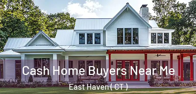  Cash Home Buyers Near Me East Haven ( CT )