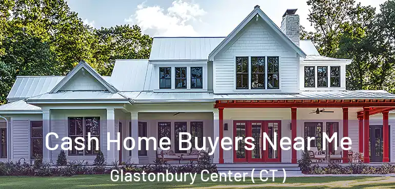  Cash Home Buyers Near Me Glastonbury Center ( CT )
