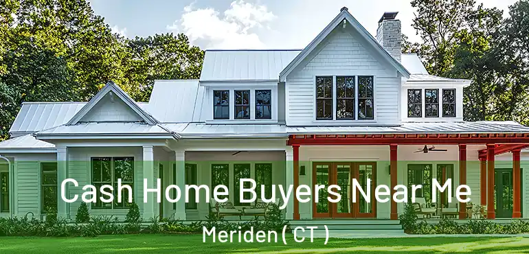  Cash Home Buyers Near Me Meriden ( CT )