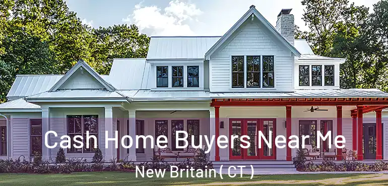  Cash Home Buyers Near Me New Britain ( CT )