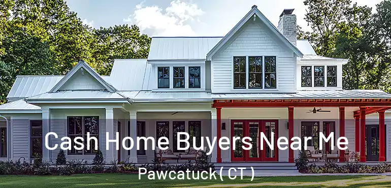  Cash Home Buyers Near Me Pawcatuck ( CT )