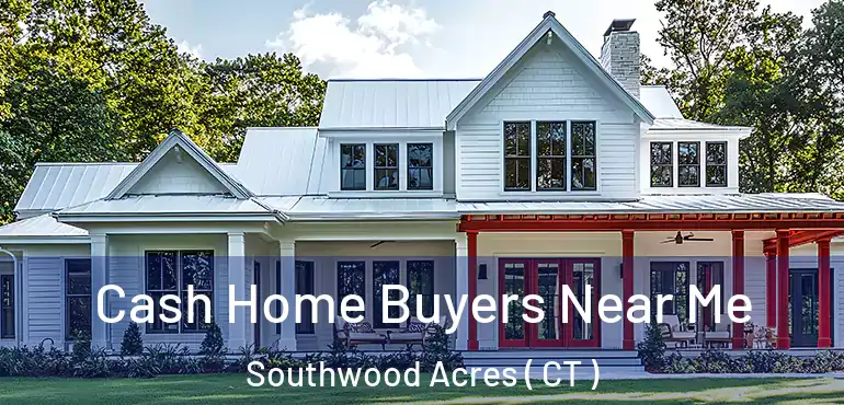  Cash Home Buyers Near Me Southwood Acres ( CT )