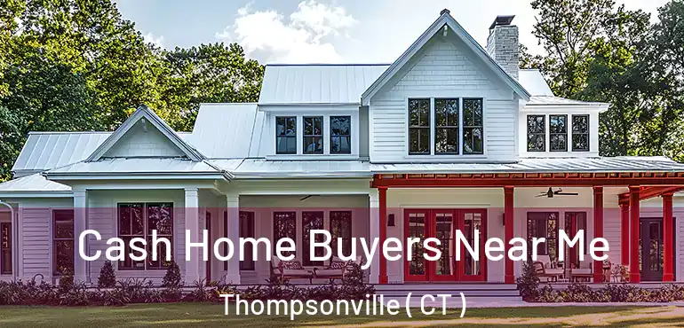  Cash Home Buyers Near Me Thompsonville ( CT )