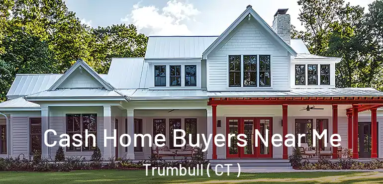  Cash Home Buyers Near Me Trumbull ( CT )