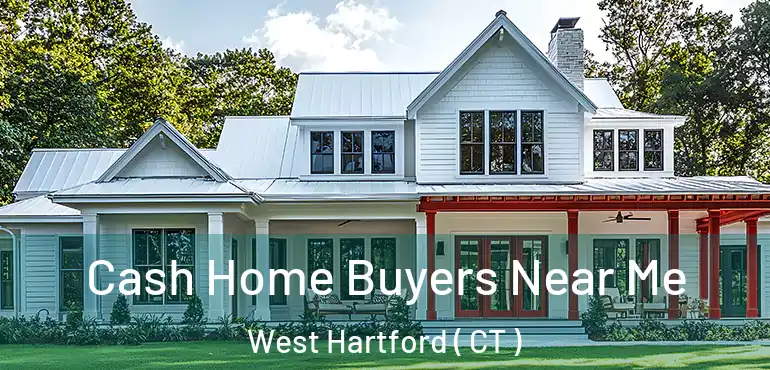  Cash Home Buyers Near Me West Hartford ( CT )