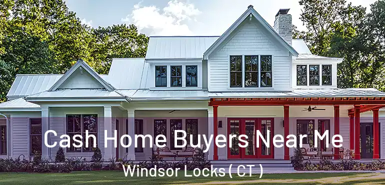  Cash Home Buyers Near Me Windsor Locks ( CT )