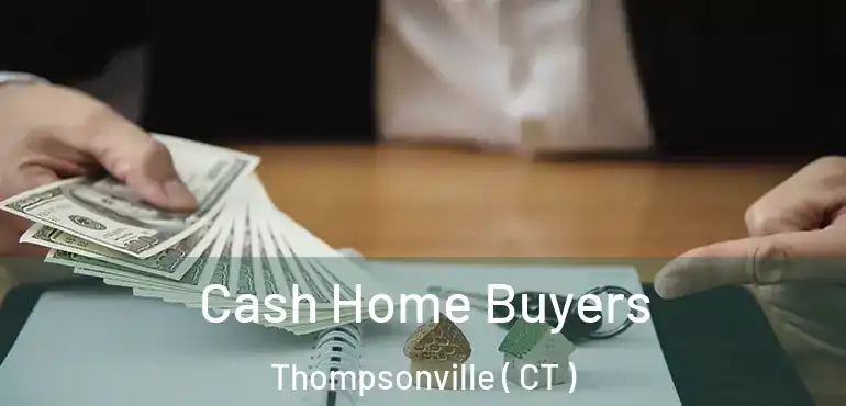  Cash Home Buyers Thompsonville ( CT )