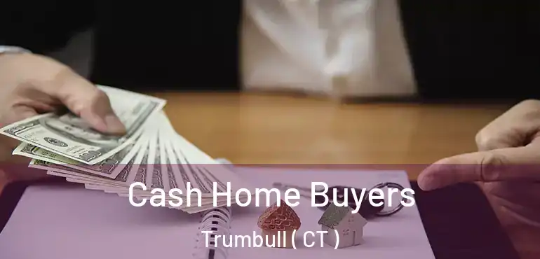  Cash Home Buyers Trumbull ( CT )