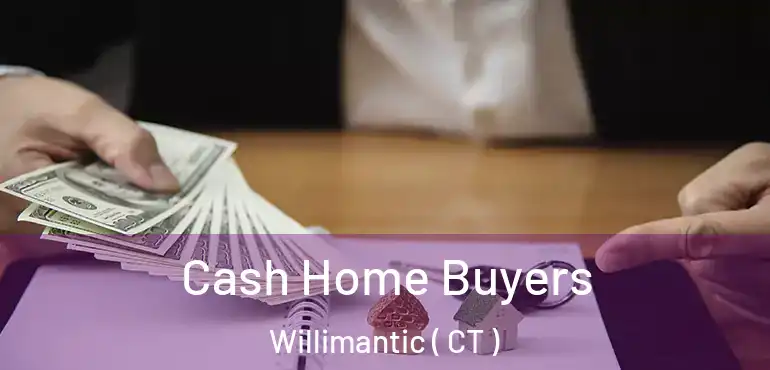  Cash Home Buyers Willimantic ( CT )