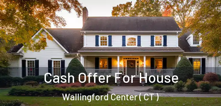  Cash Offer For House Wallingford Center ( CT )