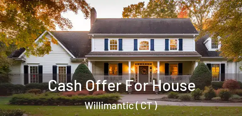  Cash Offer For House Willimantic ( CT )