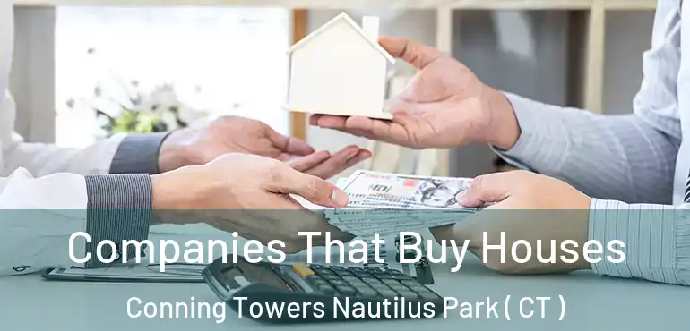  Companies That Buy Houses Conning Towers Nautilus Park ( CT )