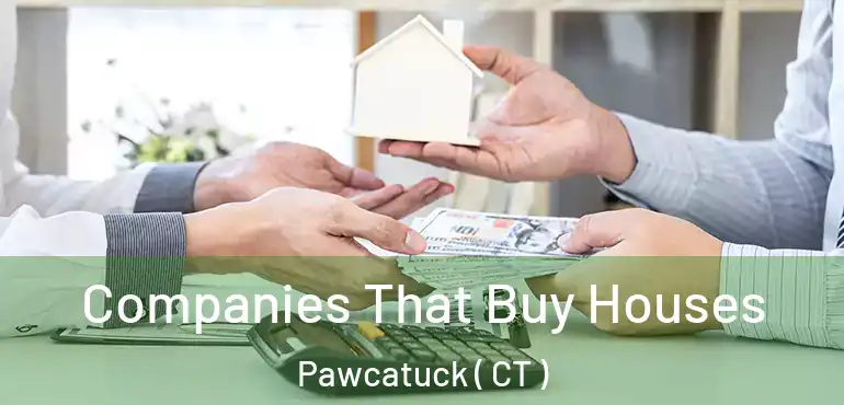  Companies That Buy Houses Pawcatuck ( CT )