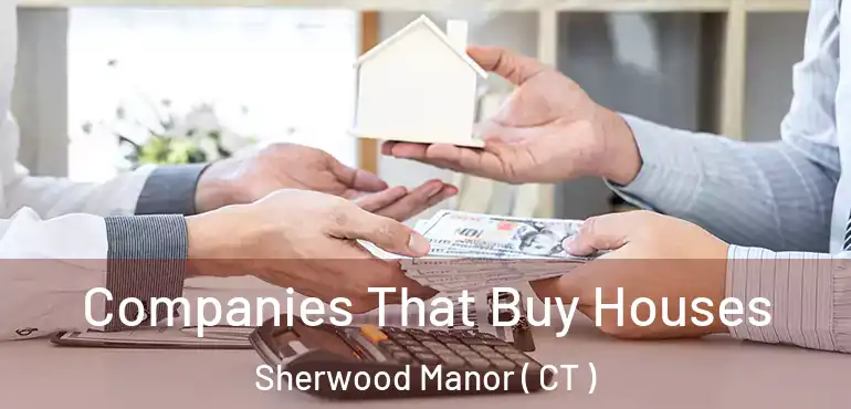  Companies That Buy Houses Sherwood Manor ( CT )