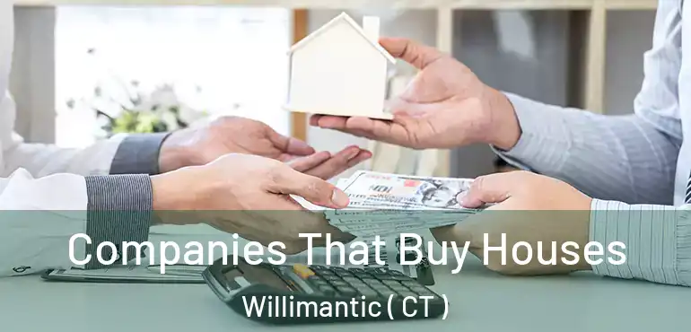  Companies That Buy Houses Willimantic ( CT )