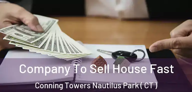  Company To Sell House Fast Conning Towers Nautilus Park ( CT )